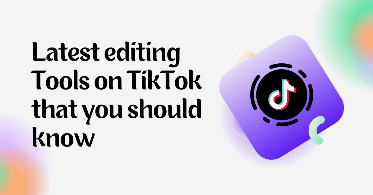 Latest editing Tools on TikTok that you should know